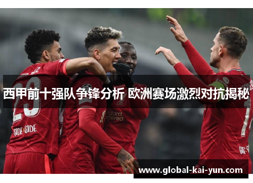 西甲前十强队争锋分析 欧洲赛场激烈对抗揭秘 西甲前十强队争锋分析 欧洲赛场激烈对抗揭秘