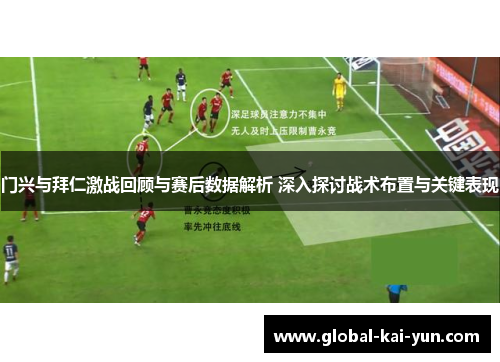 门兴与拜仁激战回顾与赛后数据解析 深入探讨战术布置与关键表现 门兴与拜仁激战回顾与赛后数据解析 深入探讨战术布置与关键表现