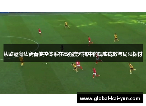 从欧冠淘汰赛看传控体系在高强度对抗中的现实成效与局限探讨 从欧冠淘汰赛看传控体系在高强度对抗中的现实成效与局限探讨