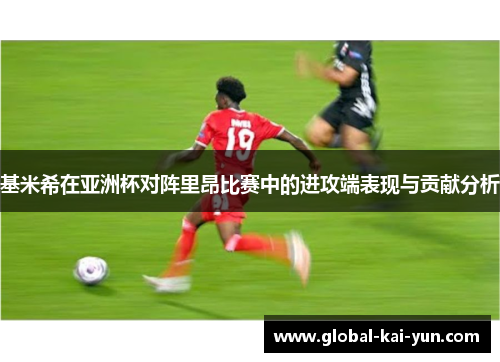 基米希在亚洲杯对阵里昂比赛中的进攻端表现与贡献分析 基米希在亚洲杯对阵里昂比赛中的进攻端表现与贡献分析