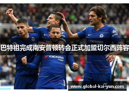 巴特祖完成南安普顿转会正式加盟切尔西阵容