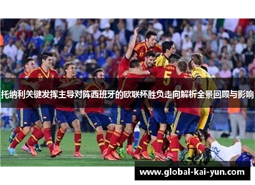 托纳利关键发挥主导对阵西班牙的欧联杯胜负走向解析全景回顾与影响