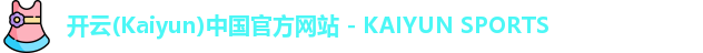 开云(Kaiyun)中国官方网站 - KAIYUN SPORTS
